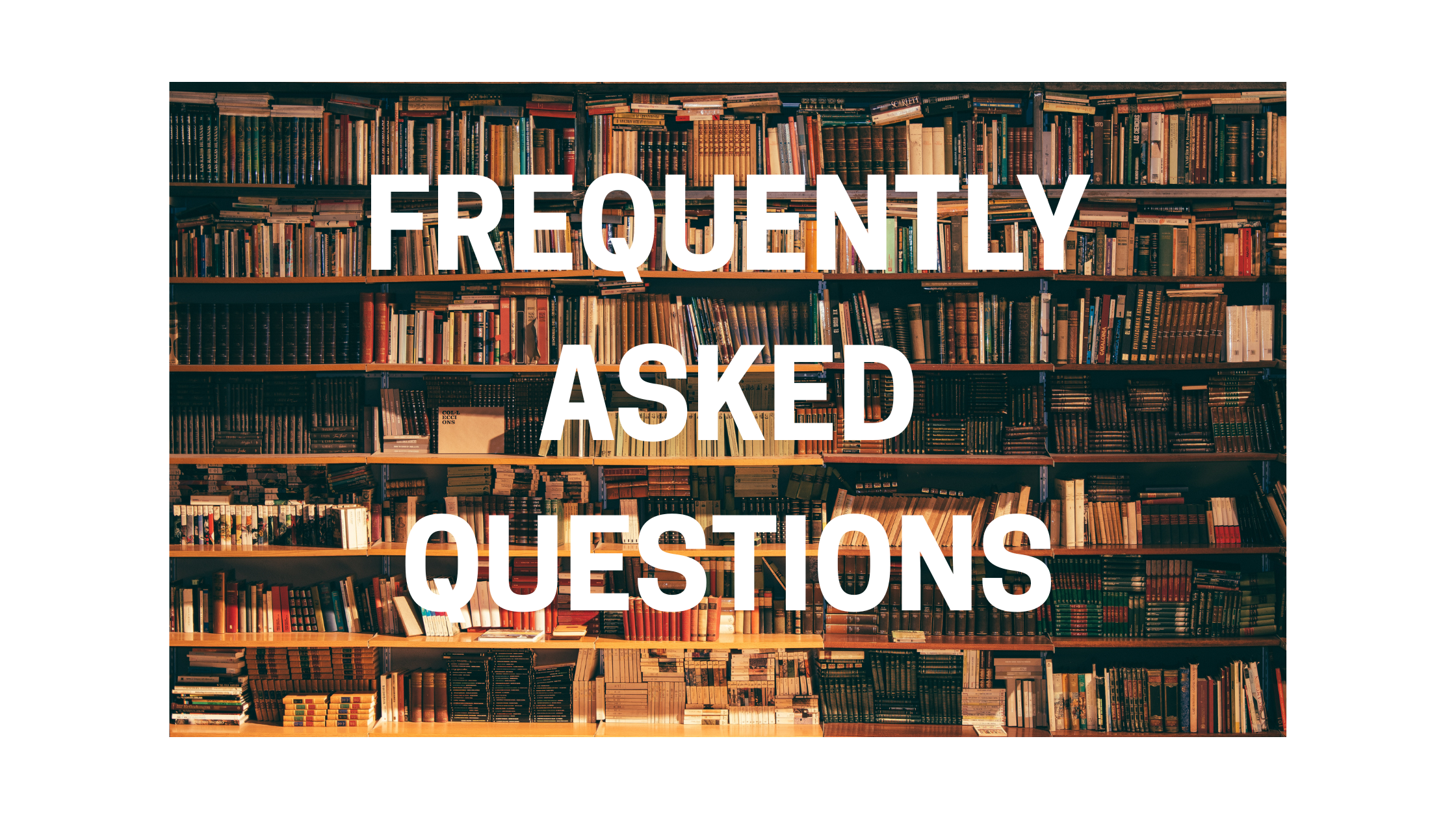Picture of packed bookshelves with the text "Frequently Asked Questions" written over the top.